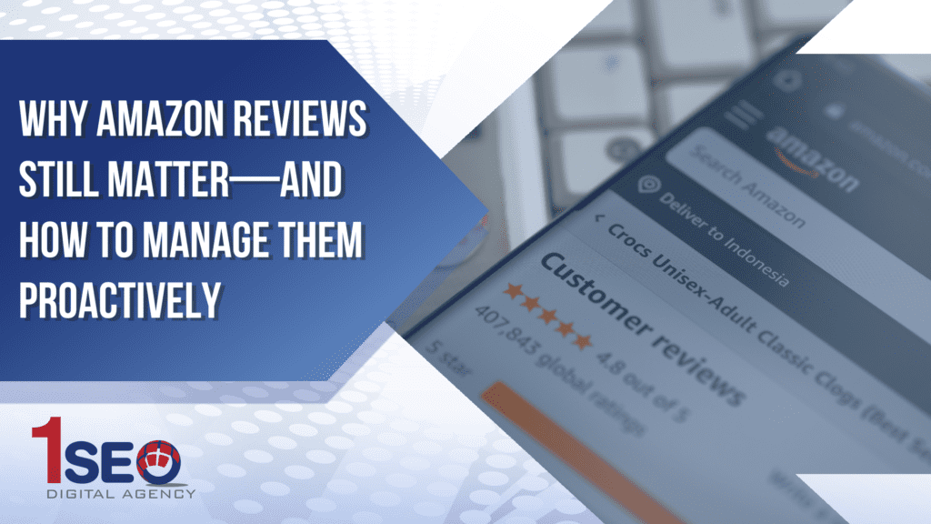 Amazon customer review section on smartphone screen with 5-star rating and global feedback count, overlaid with blog title 'Why Amazon Reviews Still Matter—And How to Manage Them Proactively' from 1SEO Digital Agency, focusing on ecommerce marketing, customer feedback, Amazon seller strategy, and review management.