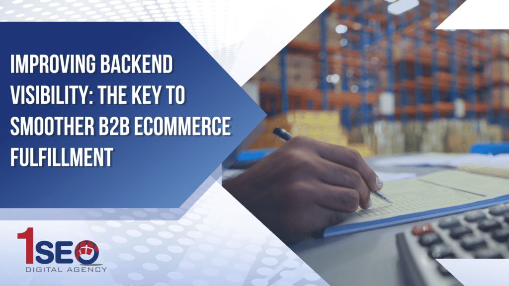 1SEO Digital Agency banner showcasing backend visibility in B2B ecommerce fulfillment—features warehouse operations, inventory management, order fulfillment tracking, and logistics optimization with overlay text reading ‘Improving Backend Visibility: The Key to Smoother B2B Ecommerce Fulfillment’.